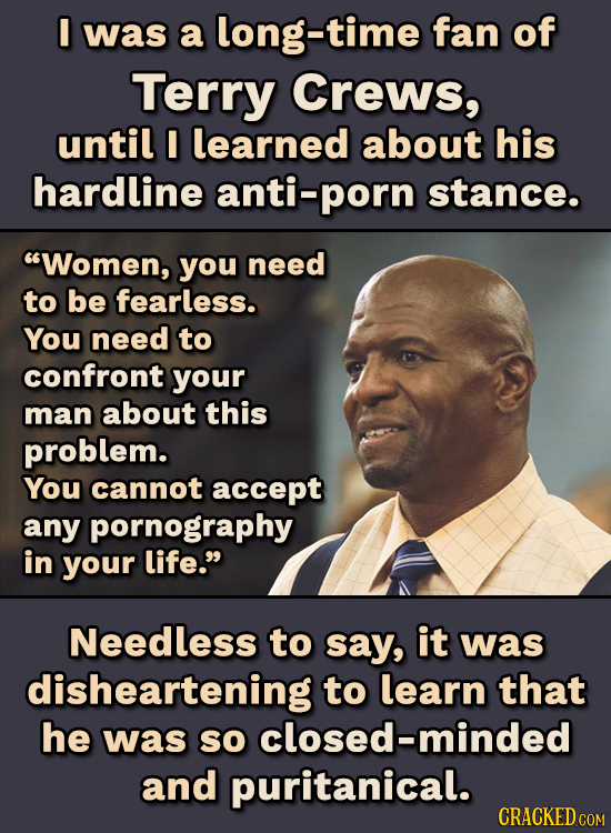I was a long-time fan of Terry Crews, until I learned about his hardline anti-porn stance. Women, you need to be fearless. You need to confront your