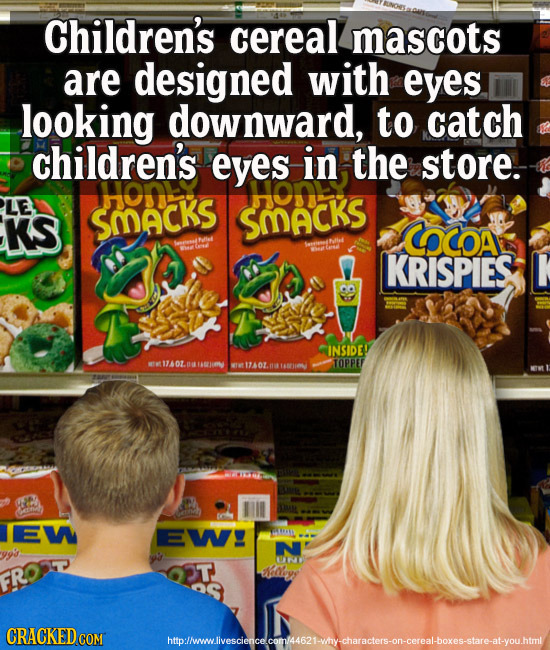 Children's cereal mascots are designed with eyes looking downward, to catch children's eyes in the store. LE KS SMACKS SMACKS CoCoA KRISPIES INSIDE! E