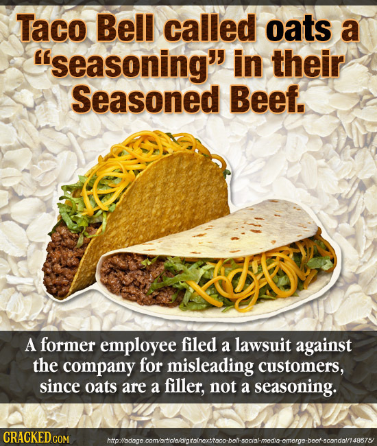 Taco Bell called oats a seasoning in their Seasoned Beef. A former employee filed a lawsuit against the company for misleading customers, since oats