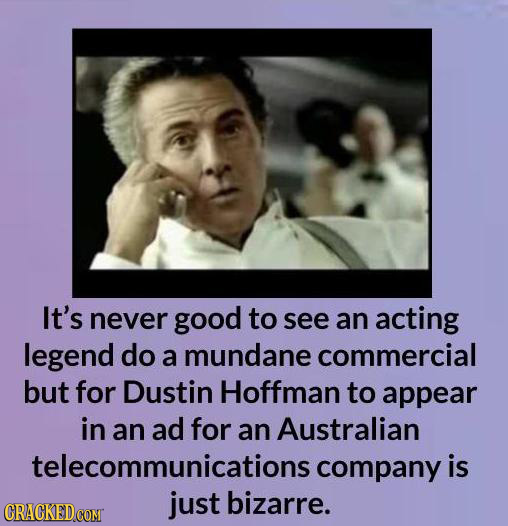 It's never good to see an acting legend do a mundane commercial but for Dustin Hoffman to appear in an ad for an Australian telecommunications company