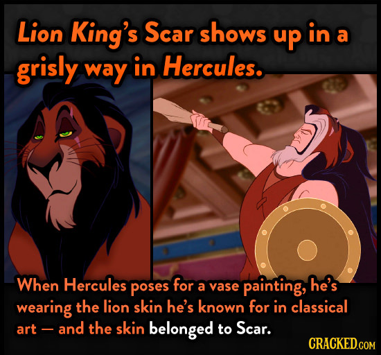 Lion King's Scar shows up in a grisly way in Hercules. When Hercules poses for he's a vase painting, wearing the lion skin he's known for In classical
