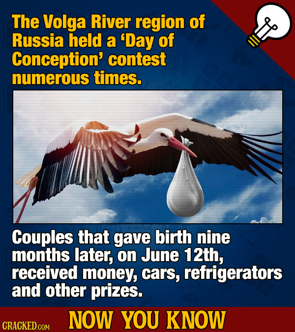 The Volga River region of Russia held a 'Day of Conception' contest numerous times. Couples that gave birth nine months later, on June 12th, received