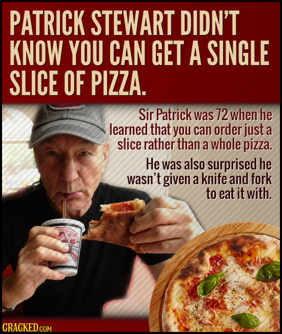 PATRICK STEWART DIDN'T KNOW YOU CAN GET A SINGLE SLICE OF PIZZA. Sir Patrick was 72 when he learned that you can order just a slice rather than a whol