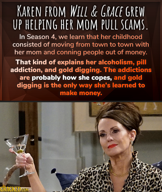 KAREN FROM WILL & GRACE GREW UP HELPING HER MOM PULL SCAMS. In Season 4, we learn that her childhood consisted of moving from town to town with her mo