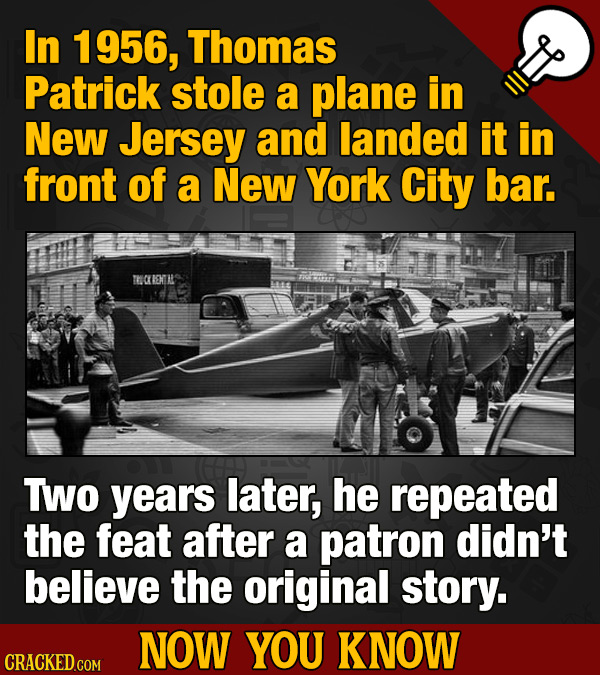 In 1956, Thomas Patrick stole a plane in New Jersey and landed it in front of a New York city bar. TGCERENII TWO years later, he repeated the feat aft