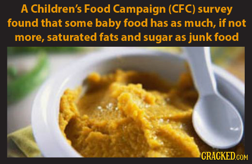 A Children's Food Campaign (CFC) survey found that some baby food has as much, if not more, saturated fats and sugar as junk food CRACKED.COM