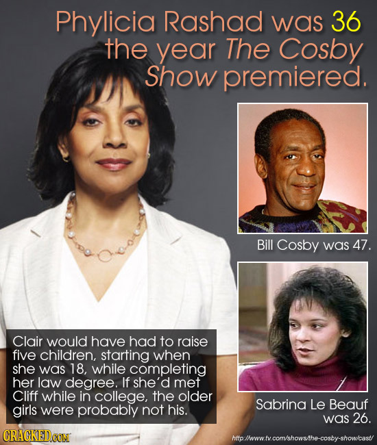 Phylicia Rashad was 36 the year The Cosby Show premiered. Bill Cosby was 47. Clair would have had to raise five children, starting when she was 18, wh