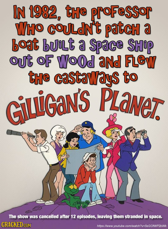 IN 1982, tHe PrOFeSSor WHO COULdN't patcH a boat buiLt a Space SHiP out OF Wood aNd FLEW tHe castaways to GiliGaNs PLanet. The show was cancelled afte