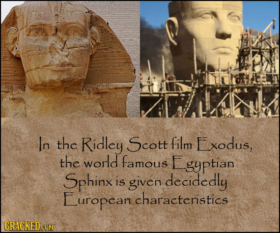 In the Ridley Scott film Exodus, the world famous Egyptian Sphinx is given decidedly uropean characteristics