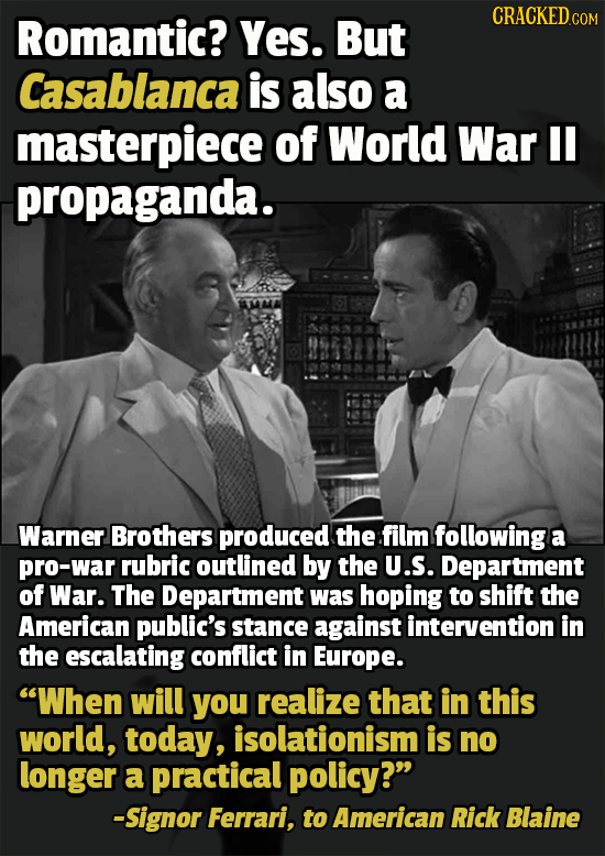 Romantic? Yes. But Casablanca is also a masterpiece of World War I propaganda. Warner Brothers produced the film following a pro-war rubric outlined b