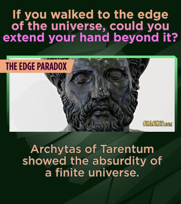 If you walked to the edge of the universe, could you extend your hand beyond it? THE EDGE PARADOX CRACKEDCON Archytas of Tarentum showed the absurdity