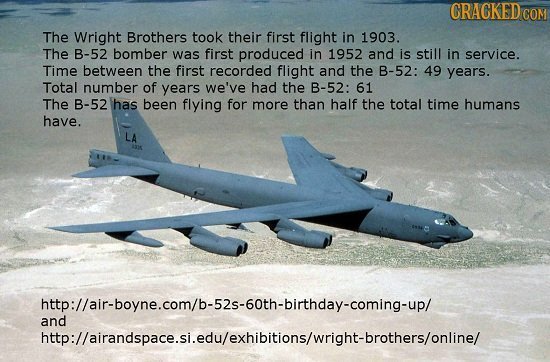 CRACKED CON The Wright Brothers took their first flight in 1903. The B-52 bomber was first produced in 1952 and is still in service. Time between the