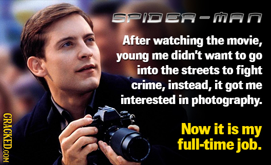 P1DER After watching the movie, young me didn't want to go into the streets to fight crime, instead, it got me interested in photography. CRACKED.COM