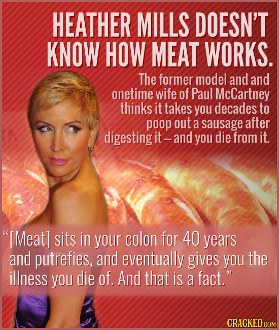 HEATHER MILLS DOESN'T KNOW HOW MEAT WORKS. The former model and and onetime wife of Paul McCartney thinks it takes you decades to poop out a sausage a
