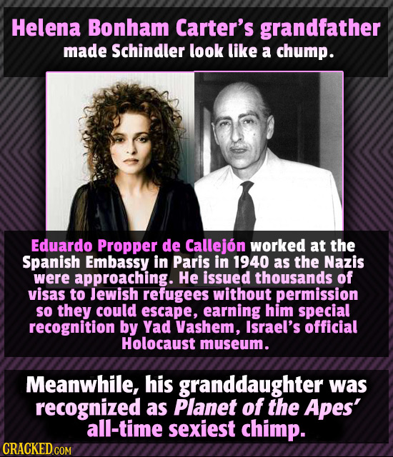 Helena Bonham Carter's grandfather made Schindler look like a chump. Eduardo Propper de Callejon worked at the Spanish Embassy in Paris in 1940 as the