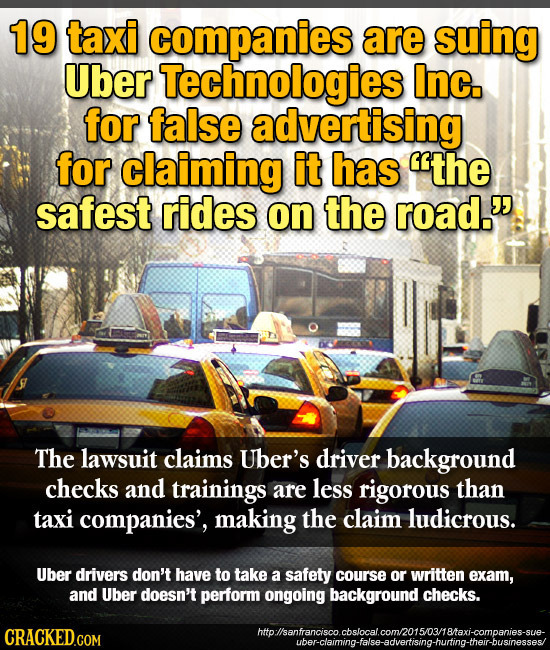 19 taxi companies are suing Uber Technologies Inc. for false advertising for claiming it has the safest rides on the road. The lawsuit claims Uber's