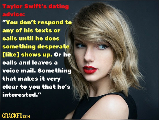 Taylor Swift's dating advice: You don't respond to any of his texts or calls until he does something desperate [like] shows up. Or he calls and leave