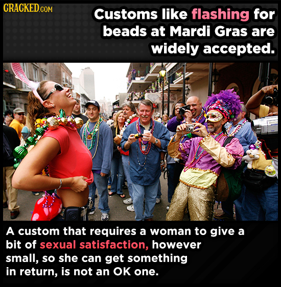 Customs like flashing for beads at Mardi Gras are widely accepted. A custom that requires a woman to give a bit of sexual satisfaction, however small,