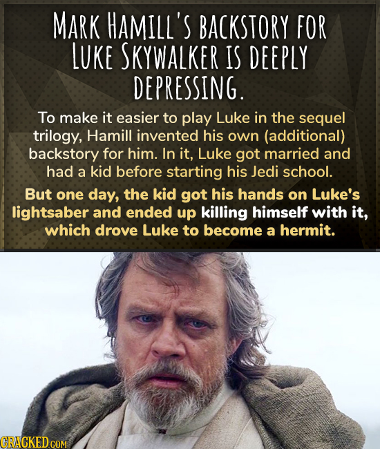 MARK HAMILL'S BACKSTORY FOR LUKE SKYWALKER IS DEEPLY DEPRESSING. To make it easier to play Luke in the sequel trilogy, Hamill invented his own (additi