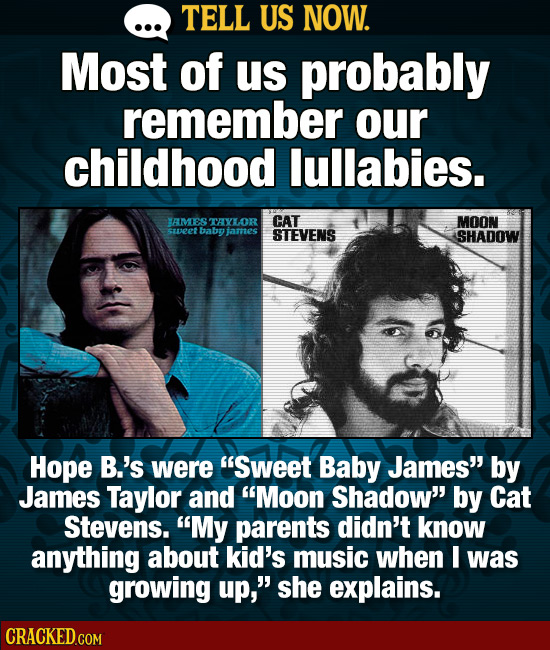 TELL US NOW. Most of us probably remember ouR childhood lullabies. AMES TAXLOR CAT MOON sa2et Baby lames STEVENS SHADOW Hope B.'s were SweeT Baby Jam