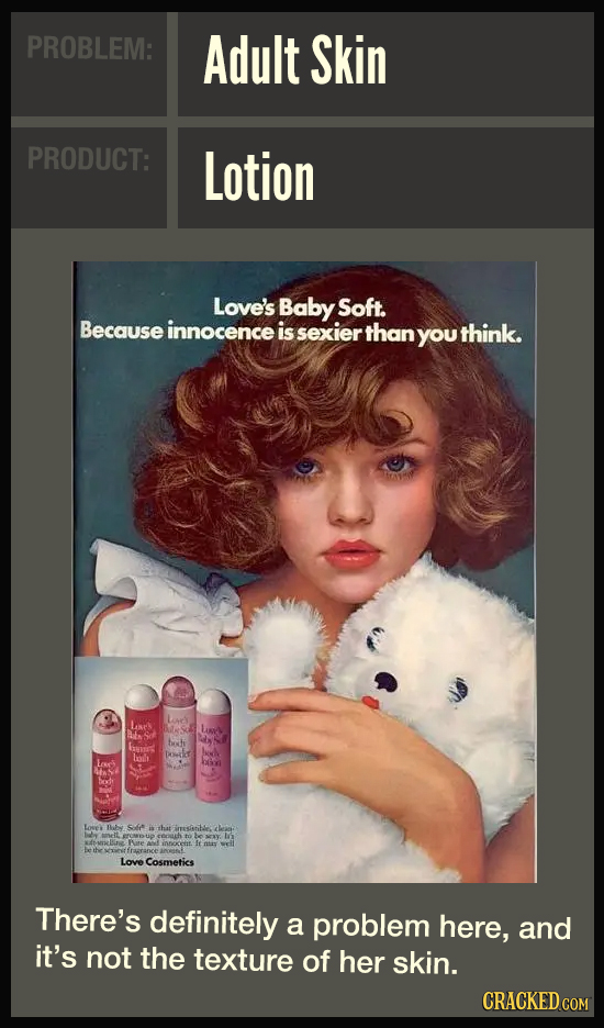 PROBLEM: Adult Skin PRODUCT: Lotion Love's Baby Soft. Because innocence is sexier than you think. Larc's Lanes Lm Ab both Eesid Iilt Doait Less bx ot