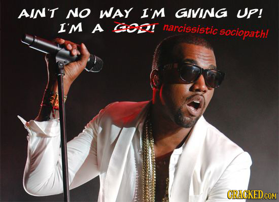 AIN'T NO Way I'M GIVING Up! I'm A on! sarcissistic sociopath! GRACKEDo COM