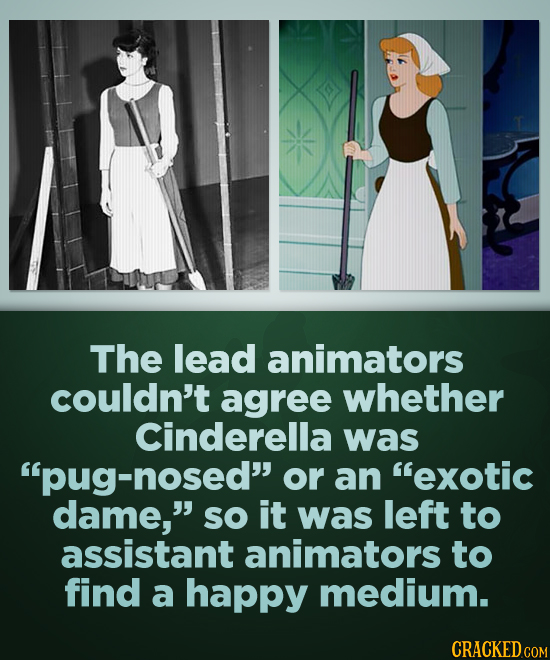 The lead animators couldn't agree whether Cinderella was pug nosed or an exotic dame, SO it was left to assistant animators to find a happy medium