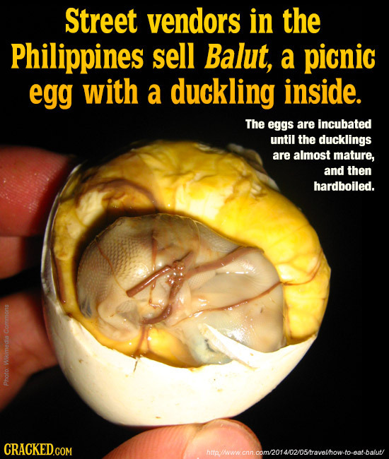 Street vendors in the Philippines sell Balut, a picnic egg with a duckling inside. The eggs are incubated until the ducklings are almost mature, and t