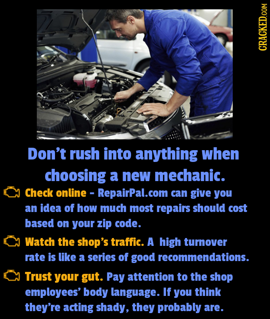Don't rush into anything when choosing a new mechanic. Check online -RepairPal.com can give you an idea of how much most repairs should cost based on 
