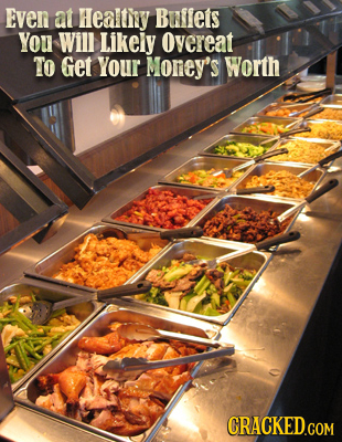 Even at Healtiny Buffets You Will Likely Overeat To GeT Your Moriey's Worth 