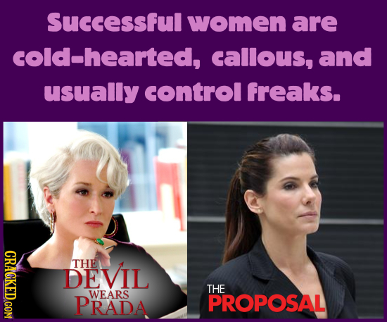 Successful women are cold-hearted, callous, and usually control freaks. CRAGKEDCOM DEVIL THE THE PRADA WEARS PROPOSAL