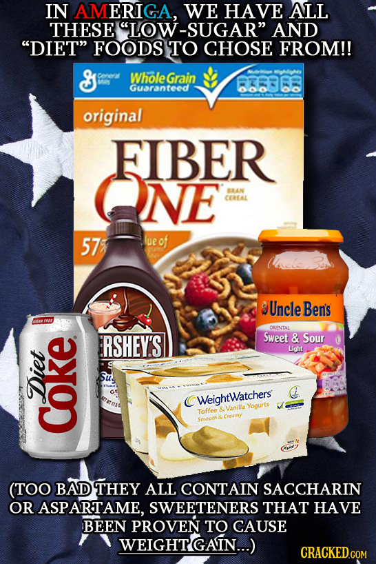 IN AMERICA, WE HAVE ALL THESE LOW-SUGAR AND DIET FOODS TO CHOSE FROM!! corne2y WholeGrain hles 6368 Guaranteed original FIBER NE BRAN CERLAL 57 lu