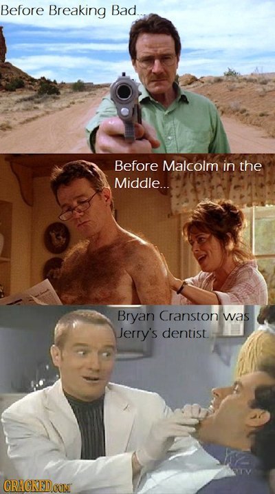 Before Breaking Bad... Before Malcolm in the Middle... Bryan Cranston was Jerryi's dentist. CRAGKEDCONI