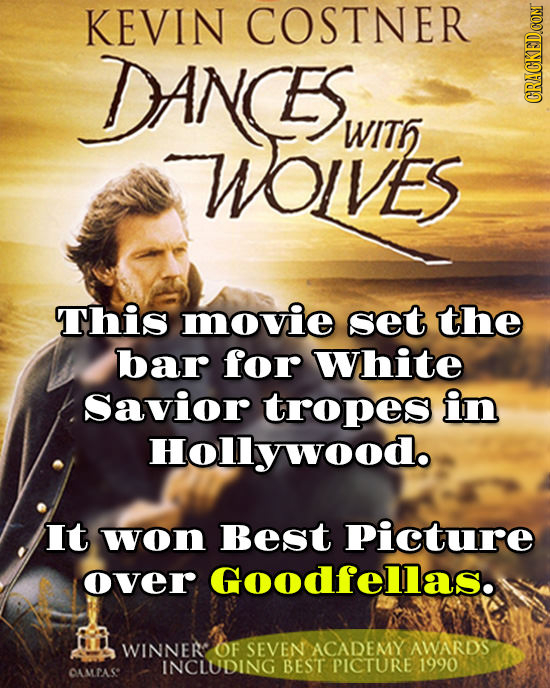 KEVIN COSTNER DANCES WOIVES WIT6 GRn This movie set the bar for White Savior tropes in Hollywoodo It won Best Picture over Goodfellas. WINNER OF SEVEN