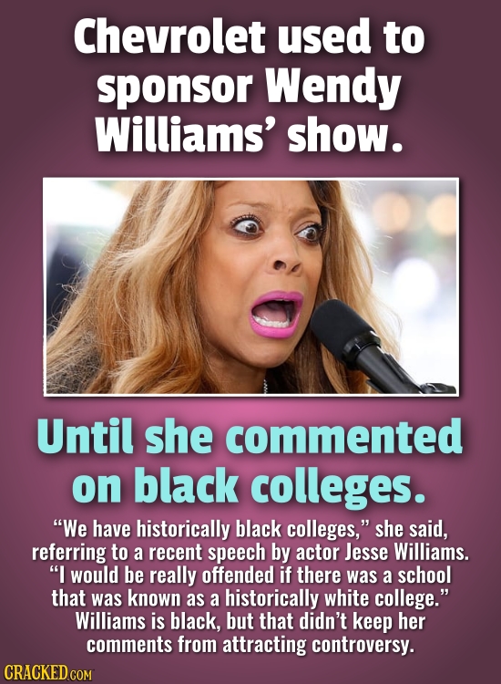 Chevrolet used to sponsor Wendy Williams' show. Until she commented on black colleges. We have historically black colleges, she said, referring to a