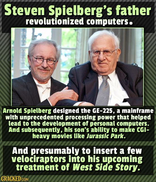 Steven Spielberg's father revolutionized computers. Arnold Spielberg designed the GE-225, a mainframe with unprecedented processing power that helped