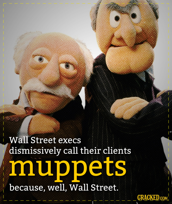 Wall Street execs dismissively call their clients muppets because, well, Wall Street. CRACKEDCON