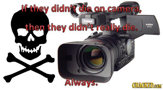 If they didn't die on camera, Canon then they didn't really die. LV nD eit Always. CRACKED 
