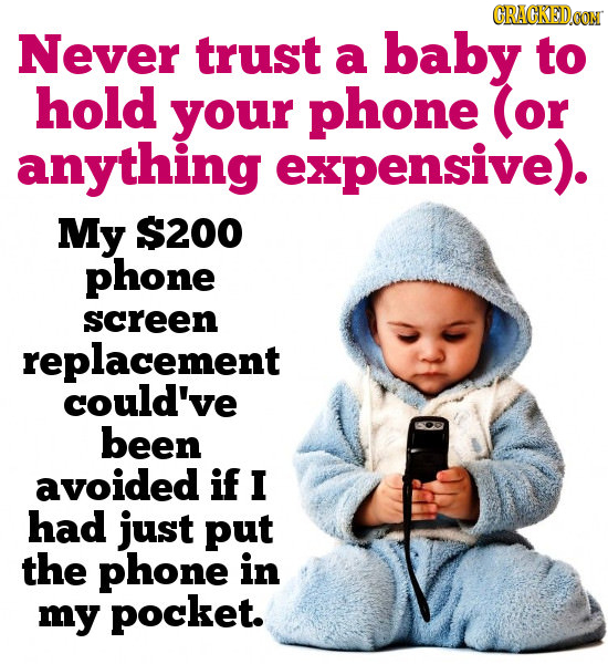 CRAGKEDCON Never trust a baby to hold your phone (or anything expensive). My $200 phone screen replacement could've been avoided if I had just put the
