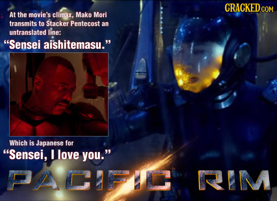 CRACKED At the movie's climax, Mako Mori transmits to Stacker Pentecost an untranslated line: Sensei aishitemasu. Which is Japanese for Sensei, I l