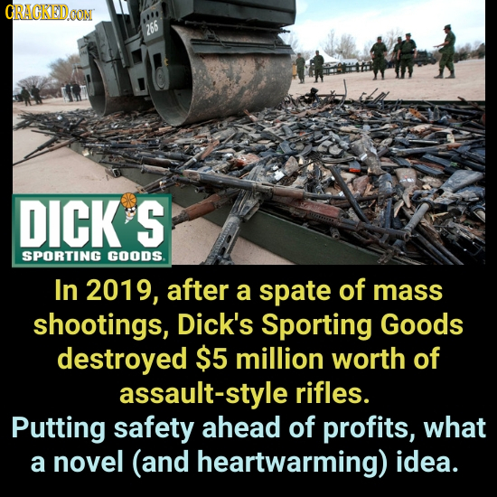 ORACKEDOON 266 DICK S SPORTING GoODS. In 2019, after a spate of mass shootings, Dick's Sporting Goods destroyed $5 million worth of assault-style rifl