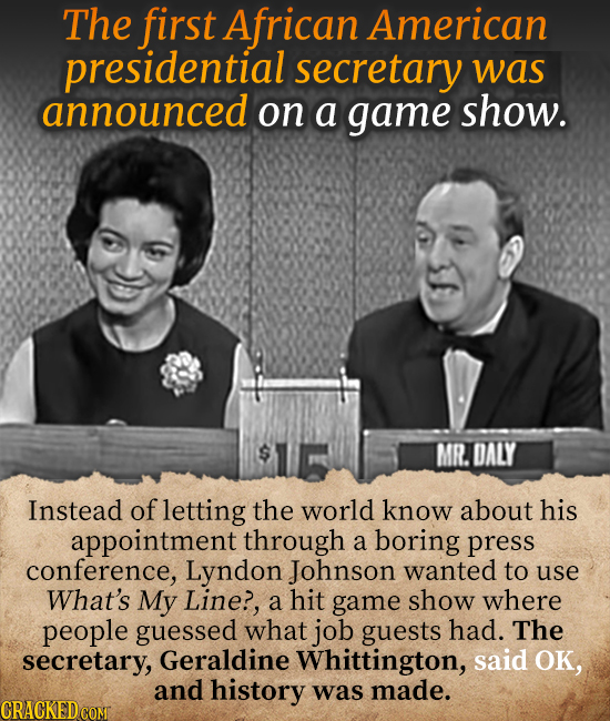 The first African American presidential secretary wAS announced on a game show. MR. DALY Instead of letting the world know about his appointment throu