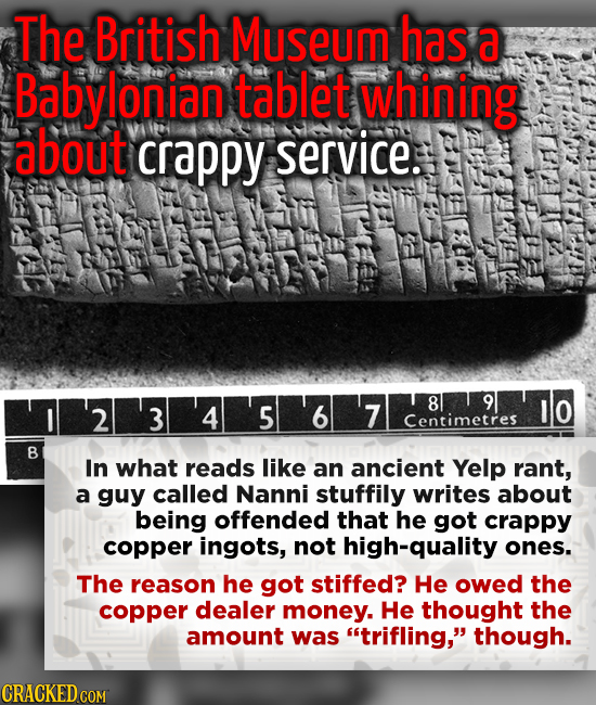 The British Museum has a Babylonian tablet whining about crappy service: 8 9 2 3 4 5 6 7 llo Centimetres B In what reads like an ancient Yelp rant, a