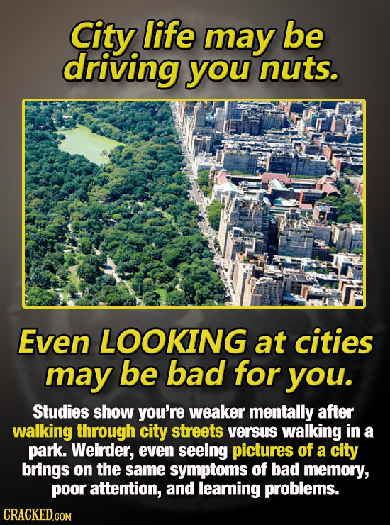 City life may be driving you nuts. Even LOOKING at cities may be bad for you. Studies show you're weaker mentally after walking through city streets v