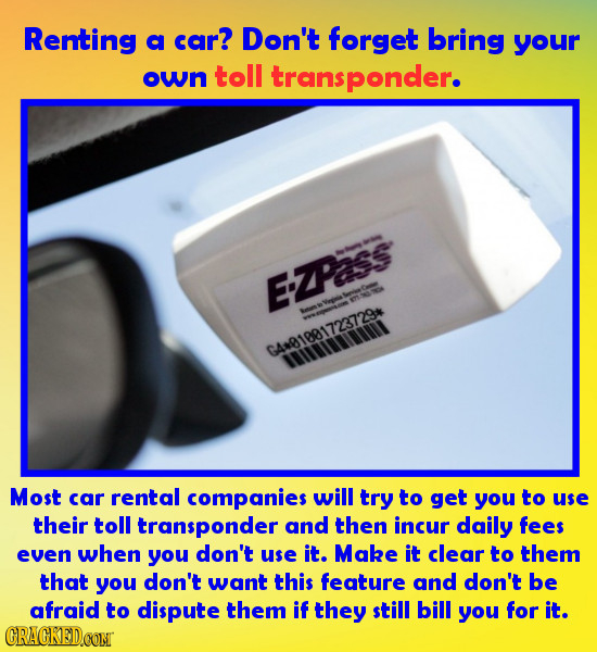 Renting a car? Don't forget bring your own toll transponder. wo E:ZPass ie ioii GA*81081723729* Most car rental companies will try to get you to use t
