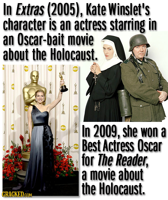 In Extras (2005), Kate Winslet's character is an actress starring in an Oscar-bait movie about the Holocaust. In 2009, she won a Best Actress Oscar fo