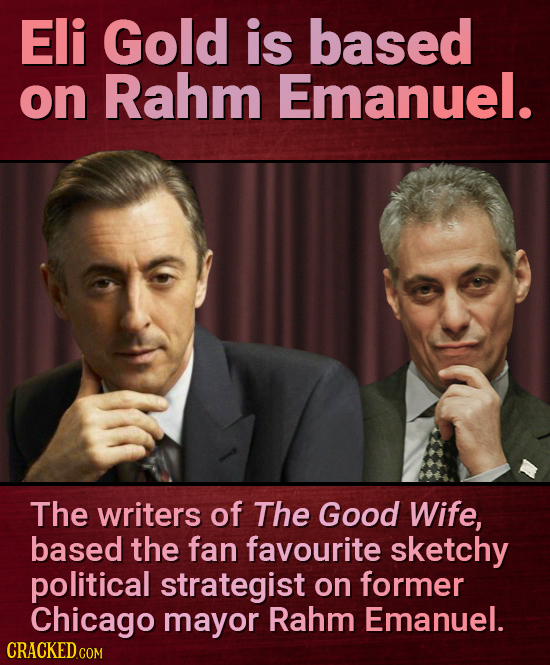 Eli Gold is based on Rahm Emanuel. The writers of The Good Wife, based the fan favourite sketchy political strategist on former Chicago mayor Rahm Ema