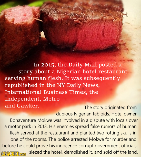 In 2015, the Daily Mail posted a story about a Nigerian hotel restaurant serving human flesh. It was subsequently republished in the NY Daily News, In