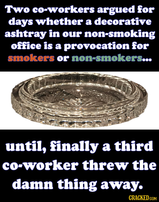 Two co-workers argued for days whether a decorative ashtray in our non-smoking office is a provocation for smokers or non-smokers... until, finally a