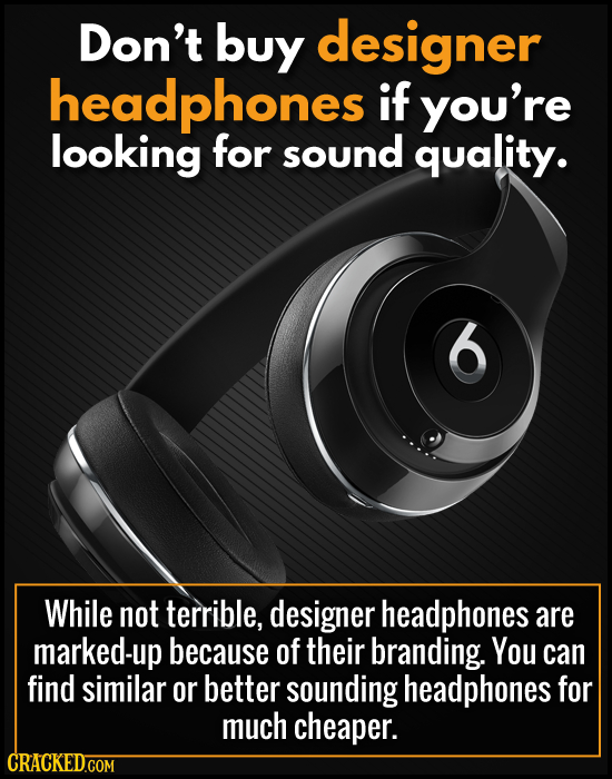 Don't buy designer eadphones if you're looking for sound quality. While not terrible, designer headphones are marked-up because of their branding. You